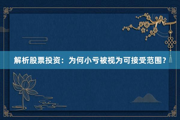 解析股票投资：为何小亏被视为可接受范围？