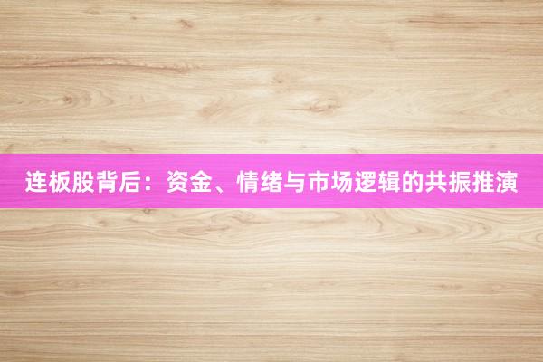 连板股背后：资金、情绪与市场逻辑的共振推演