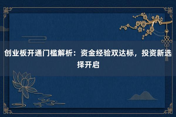 创业板开通门槛解析：资金经验双达标，投资新选择开启