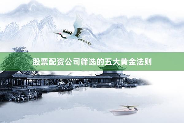 股票配资公司筛选的五大黄金法则